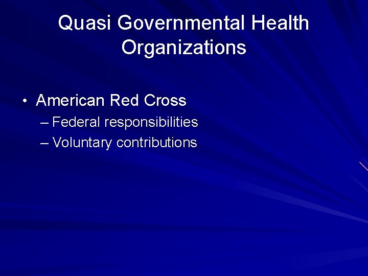 Quasi Governmental Health Organizations • American Red Cross – Federal responsibilities – Voluntary contributions Quasi Governmental Health Organizations • American Red Cross – Federal responsibilities – Voluntary contributions