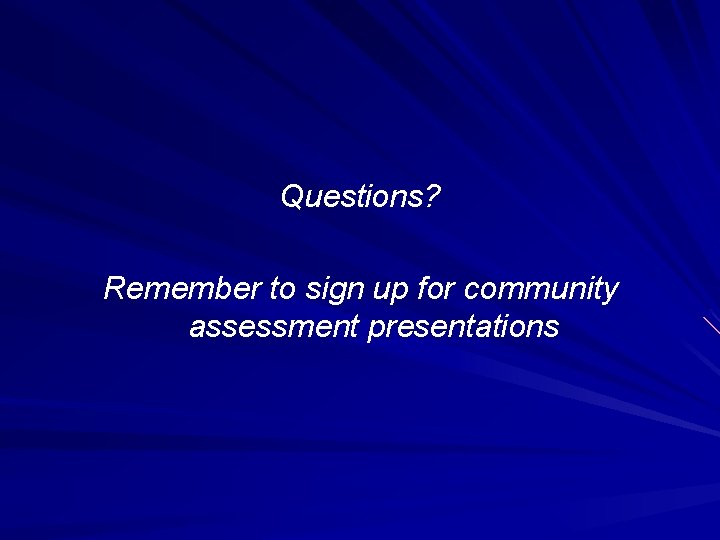 Questions? Remember to sign up for community assessment presentations Questions? Remember to sign up for community assessment presentations
