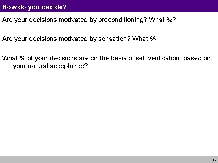How do you decide? Are your decisions motivated by preconditioning? What %? Are your