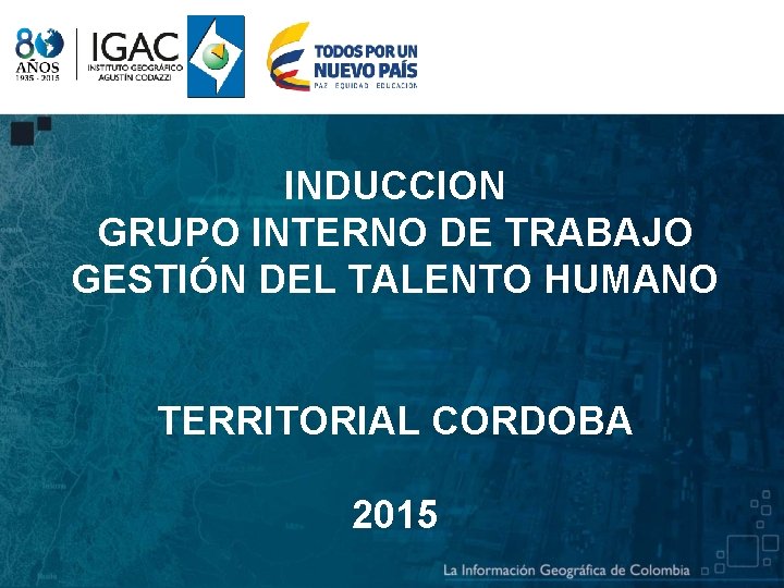 INDUCCION GRUPO INTERNO DE TRABAJO GESTIÓN DEL TALENTO HUMANO TERRITORIAL CORDOBA 2015 
