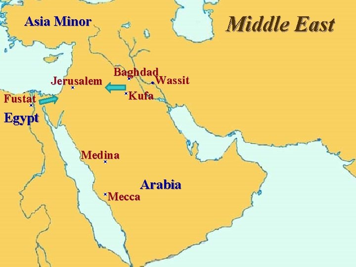 Middle East Asia Minor Fustat Baghdad. Wassit Jerusalem Kufa Egypt Medina Arabia Mecca 9/30/2020 Middle East Asia Minor Fustat Baghdad. Wassit Jerusalem Kufa Egypt Medina Arabia Mecca 9/30/2020