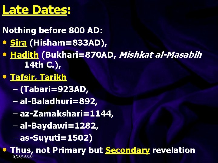 Late Dates: Nothing before 800 AD: • Sira (Hisham=833 AD), • Hadith (Bukhari=870 AD, Late Dates: Nothing before 800 AD: • Sira (Hisham=833 AD), • Hadith (Bukhari=870 AD,