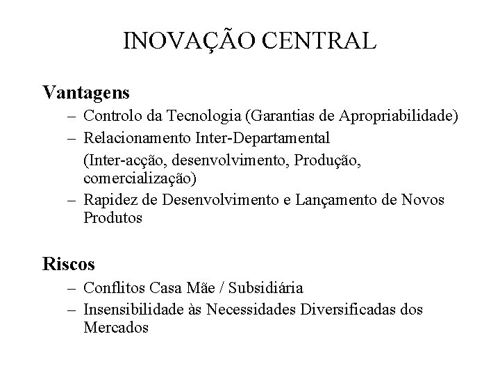 INOVAÇÃO CENTRAL Vantagens – Controlo da Tecnologia (Garantias de Apropriabilidade) – Relacionamento Inter-Departamental (Inter-acção,