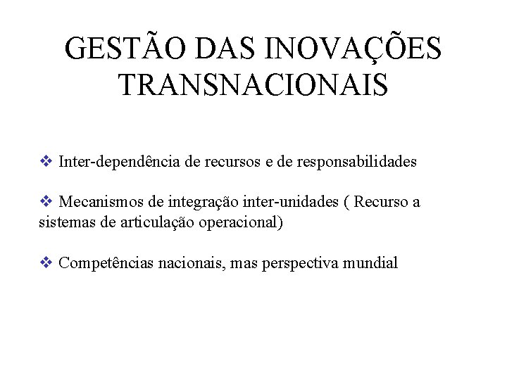 GESTÃO DAS INOVAÇÕES TRANSNACIONAIS v Inter-dependência de recursos e de responsabilidades v Mecanismos de