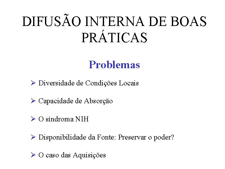 DIFUSÃO INTERNA DE BOAS PRÁTICAS Problemas Ø Diversidade de Condições Locais Ø Capacidade de