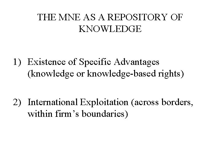 THE MNE AS A REPOSITORY OF KNOWLEDGE 1) Existence of Specific Advantages (knowledge or