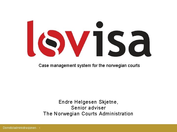 Case management system for the norwegian courts Endre Helgesen Skjetne, Senior adviser The Norwegian