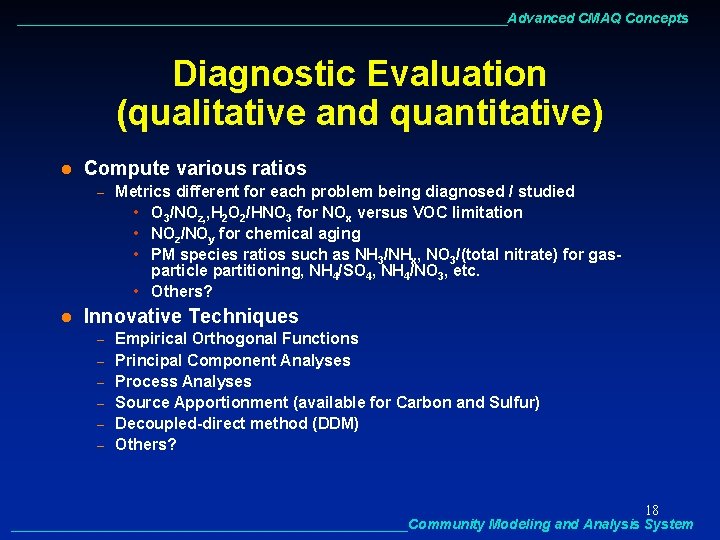 ________________________________Advanced CMAQ Concepts Diagnostic Evaluation (qualitative and quantitative) l Compute various ratios – l