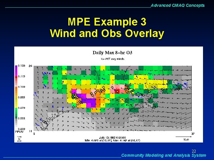 ________________________________Advanced CMAQ Concepts MPE Example 3 Wind and Obs Overlay 22 __________________________Community Modeling and