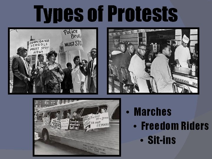 Types of Protests • Marches • Freedom Riders • Sit-ins 