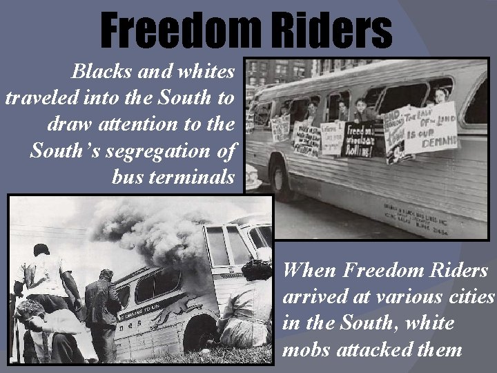 Freedom Riders Blacks and whites traveled into the South to draw attention to the