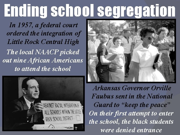 Ending school segregation In 1957, a federal court ordered the integration of Little Rock