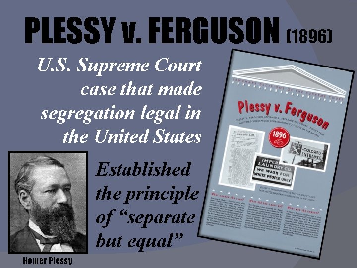 PLESSY v. FERGUSON (1896) U. S. Supreme Court case that made segregation legal in