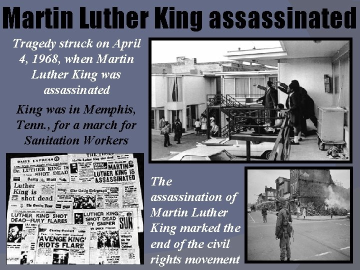 Martin Luther King assassinated Tragedy struck on April 4, 1968, when Martin Luther King