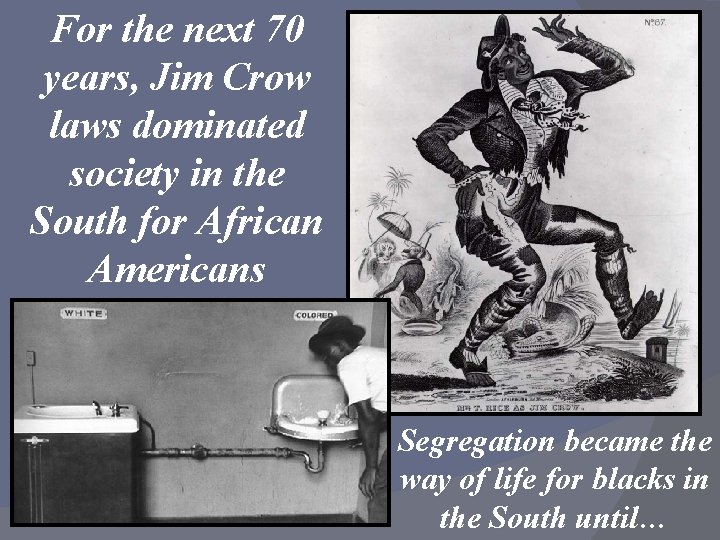 For the next 70 years, Jim Crow laws dominated society in the South for