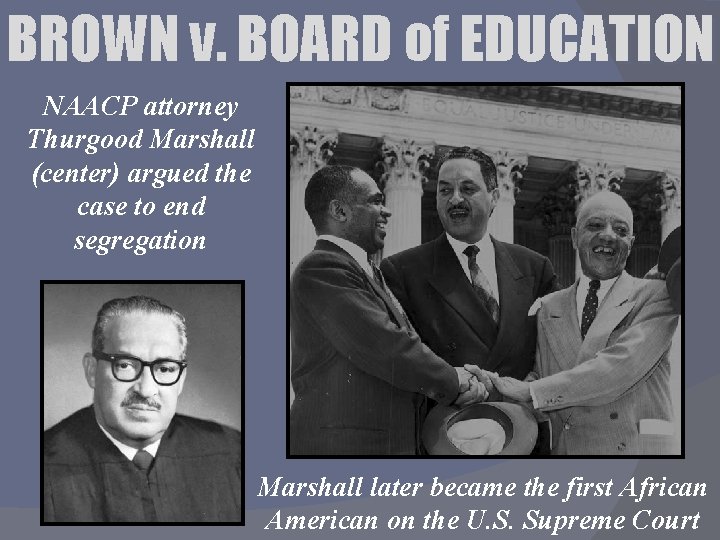 BROWN v. BOARD of EDUCATION NAACP attorney Thurgood Marshall (center) argued the case to