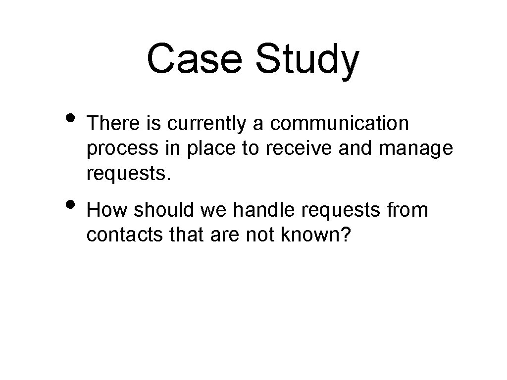 Case Study • There is currently a communication process in place to receive and