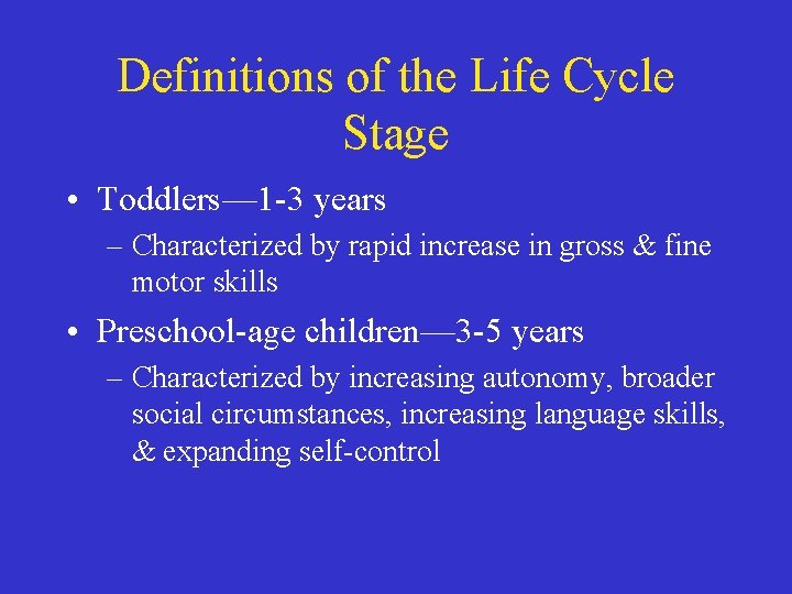 Definitions of the Life Cycle Stage • Toddlers— 1 -3 years – Characterized by