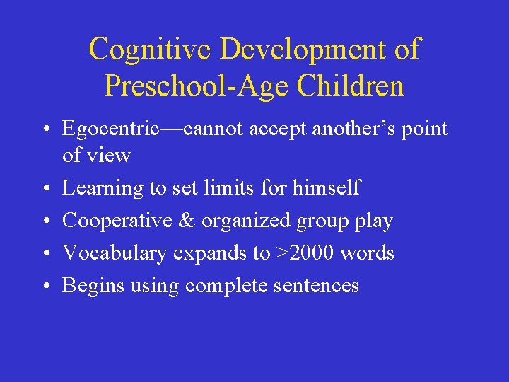 Cognitive Development of Preschool-Age Children • Egocentric—cannot accept another’s point of view • Learning