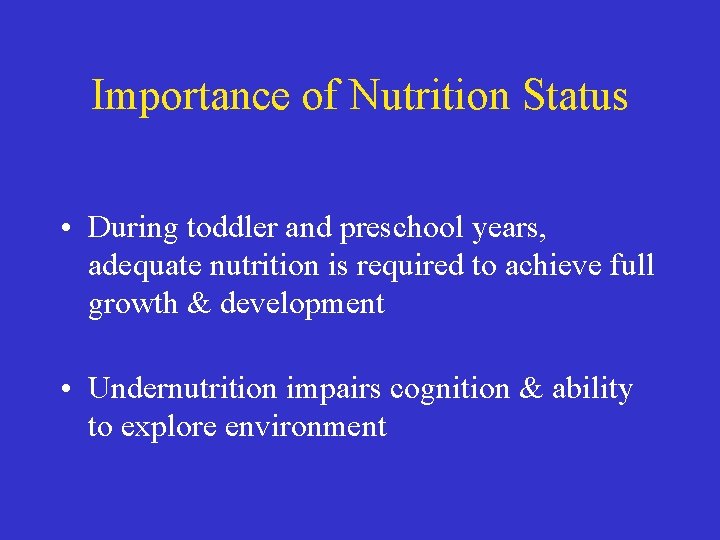 Importance of Nutrition Status • During toddler and preschool years, adequate nutrition is required