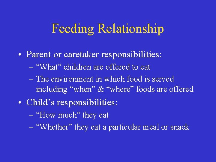 Feeding Relationship • Parent or caretaker responsibilities: – “What” children are offered to eat