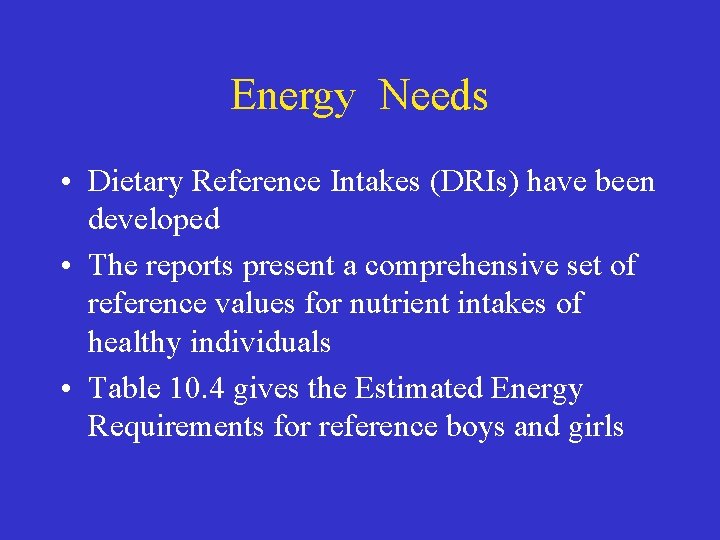 Energy Needs • Dietary Reference Intakes (DRIs) have been developed • The reports present