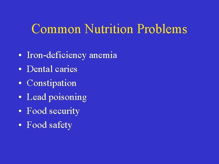 Common Nutrition Problems • • • Iron-deficiency anemia Dental caries Constipation Lead poisoning Food