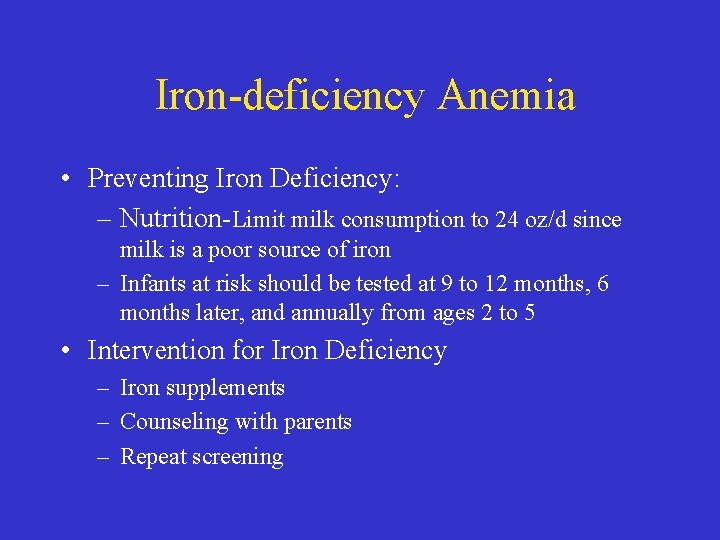 Iron-deficiency Anemia • Preventing Iron Deficiency: – Nutrition-Limit milk consumption to 24 oz/d since