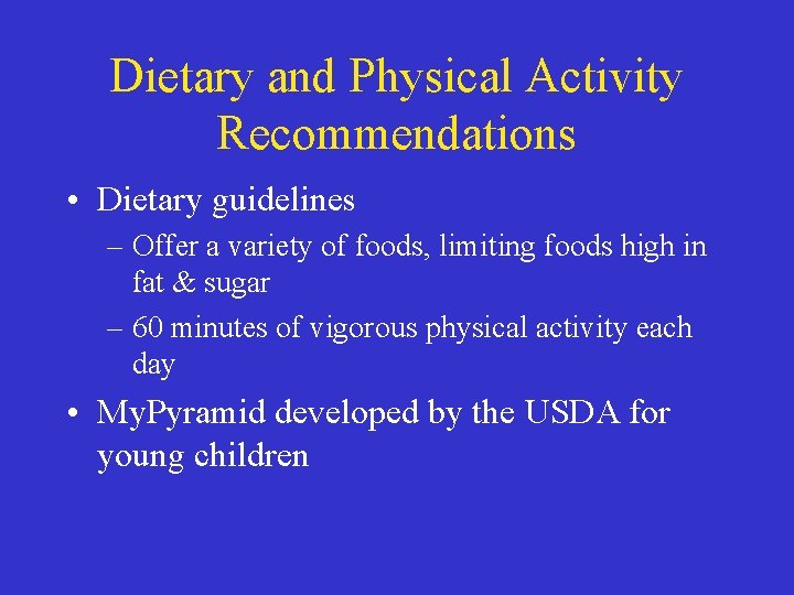 Dietary and Physical Activity Recommendations • Dietary guidelines – Offer a variety of foods,