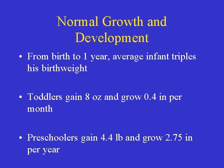 Normal Growth and Development • From birth to 1 year, average infant triples his