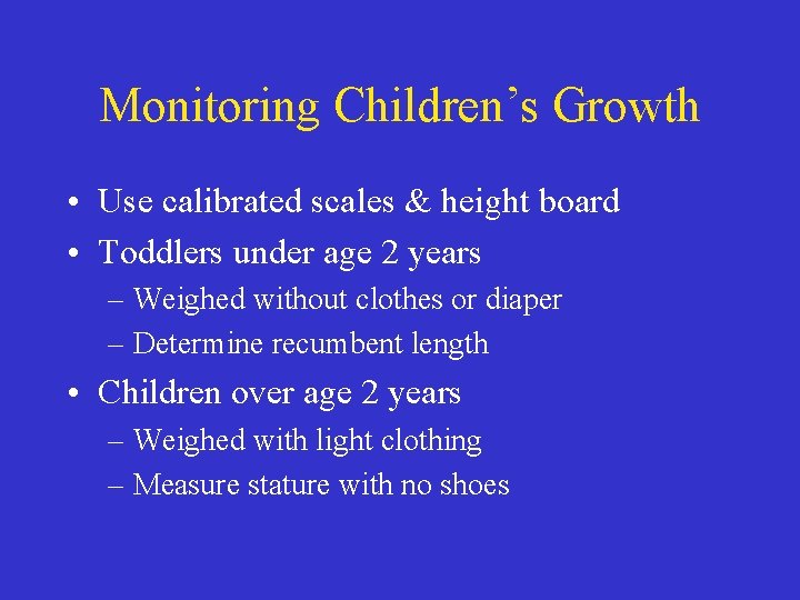Monitoring Children’s Growth • Use calibrated scales & height board • Toddlers under age