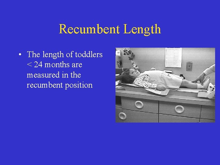 Recumbent Length • The length of toddlers < 24 months are measured in the