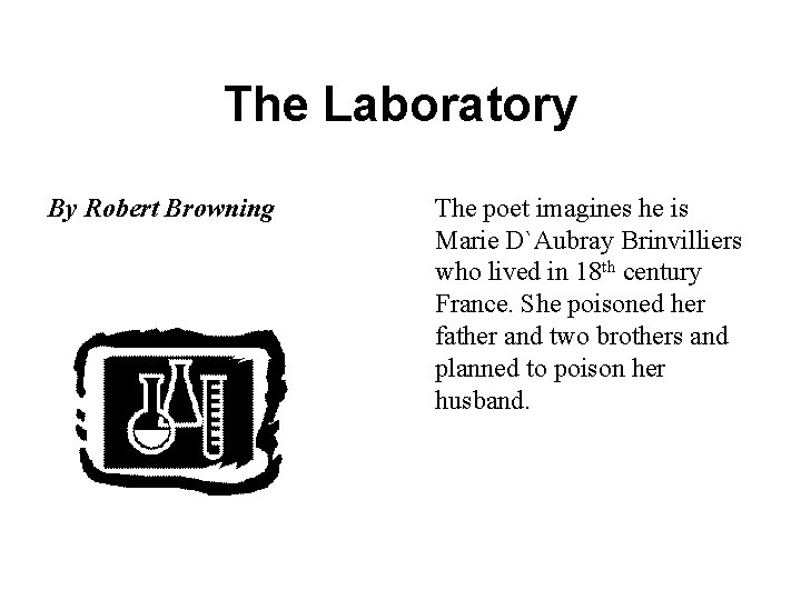 The Laboratory By Robert Browning The poet imagines he is Marie D`Aubray Brinvilliers who
