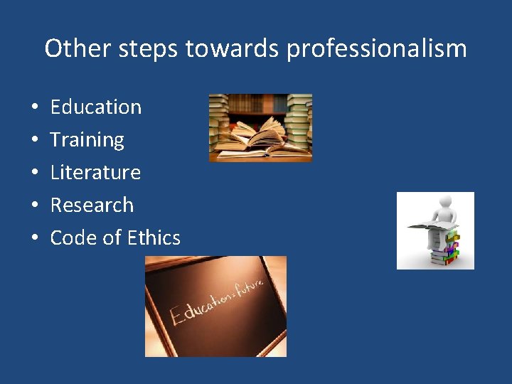 Other steps towards professionalism • • • Education Training Literature Research Code of Ethics