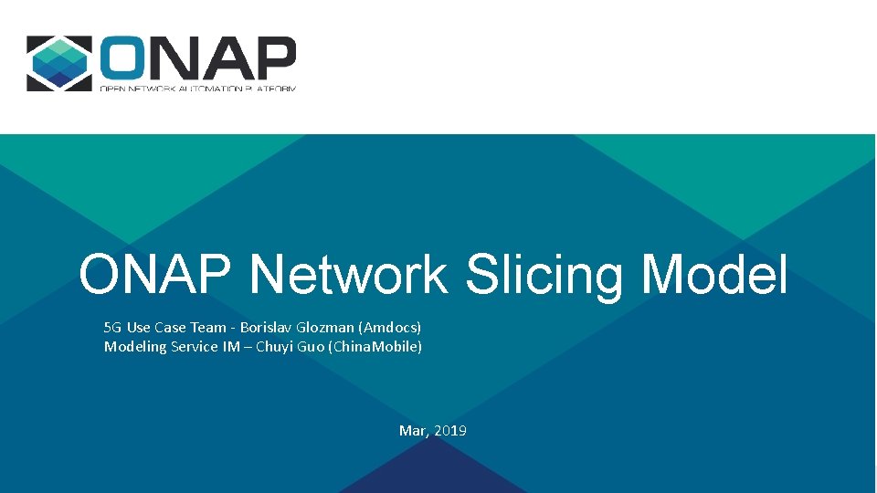 ONAP Network Slicing Model 5 G Use Case Team - Borislav Glozman (Amdocs) Modeling