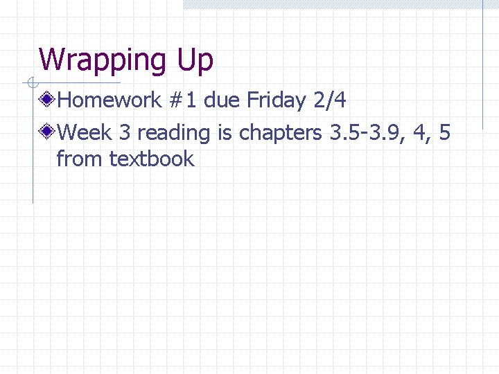 Wrapping Up Homework #1 due Friday 2/4 Week 3 reading is chapters 3. 5