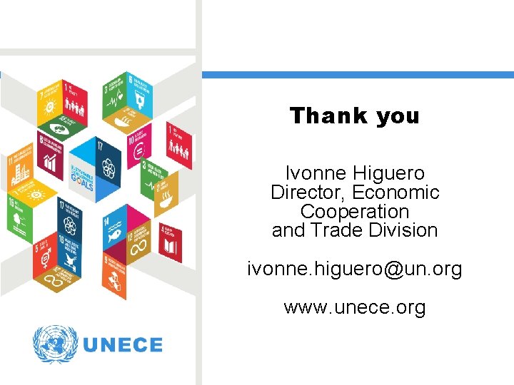 Thank you Ivonne Higuero Director, Economic Cooperation and Trade Division ivonne. higuero@un. org www.