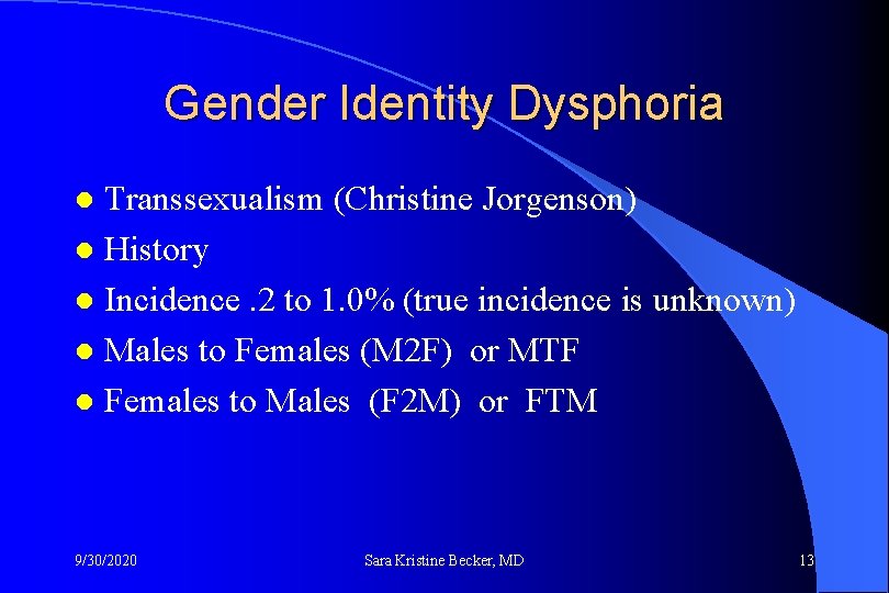 Gender Identity Dysphoria Transsexualism (Christine Jorgenson) l History l Incidence. 2 to 1. 0%