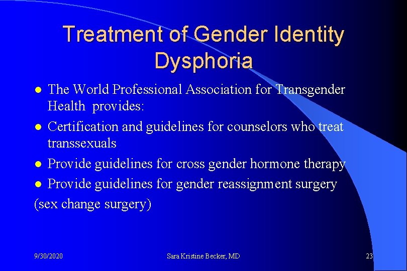 Treatment of Gender Identity Dysphoria The World Professional Association for Transgender Health provides: l