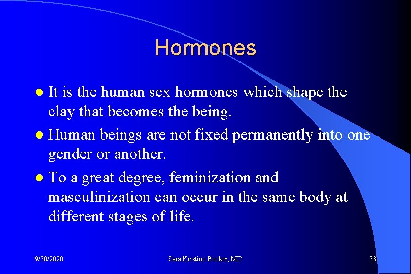 Hormones It is the human sex hormones which shape the clay that becomes the