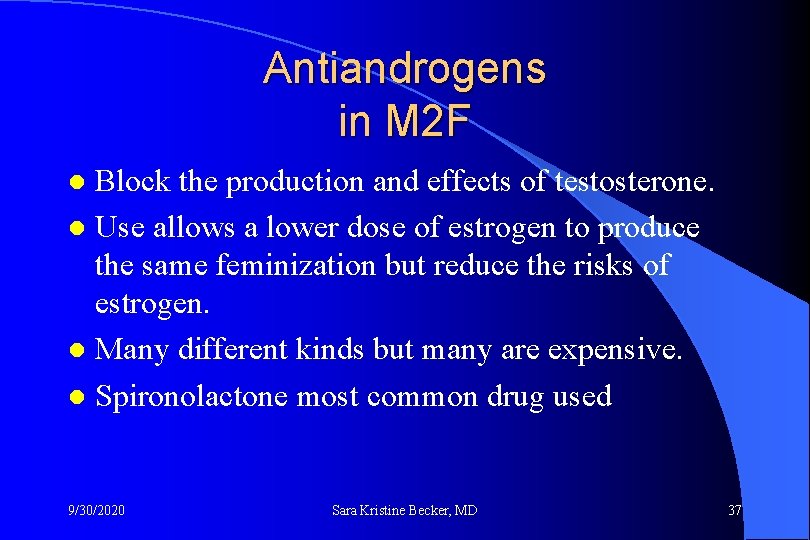 Antiandrogens in M 2 F Block the production and effects of testosterone. l Use