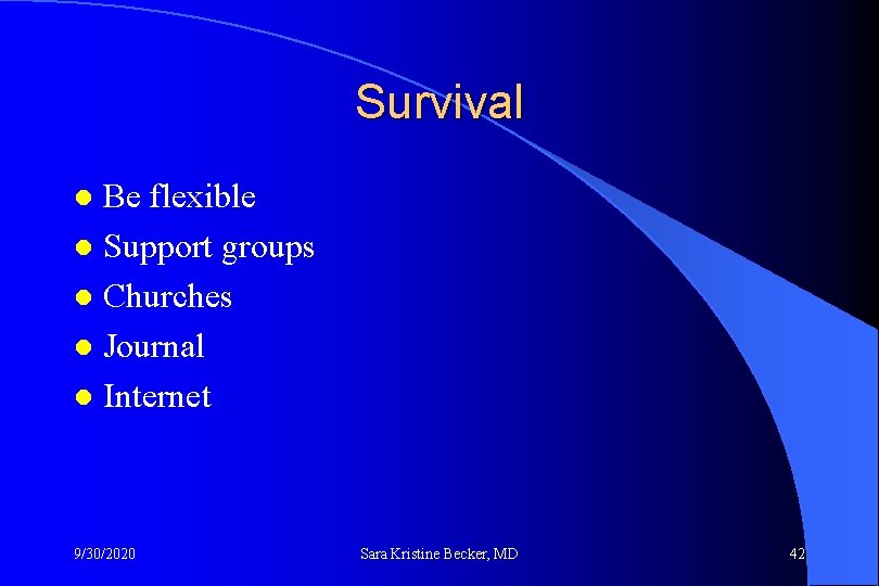 Survival Be flexible l Support groups l Churches l Journal l Internet l 9/30/2020