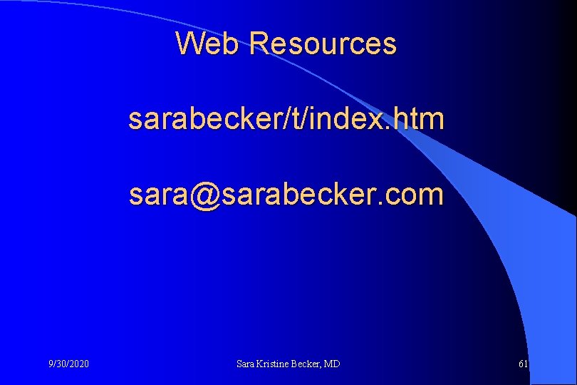 Web Resources sarabecker/t/index. htm sara@sarabecker. com 9/30/2020 Sara Kristine Becker, MD 61 