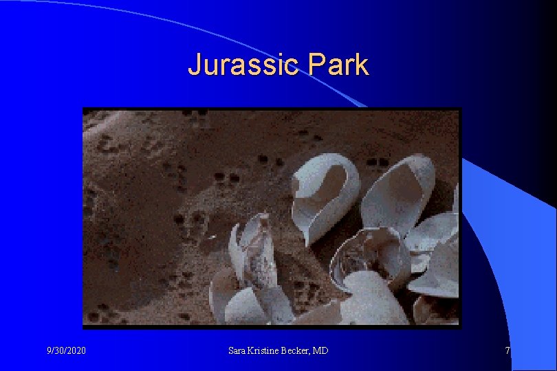 Jurassic Park 9/30/2020 Sara Kristine Becker, MD 7 