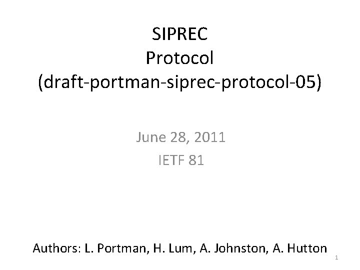 SIPREC Protocol (draft-portman-siprec-protocol-05) June 28, 2011 IETF 81 Authors: L. Portman, H. Lum, A.