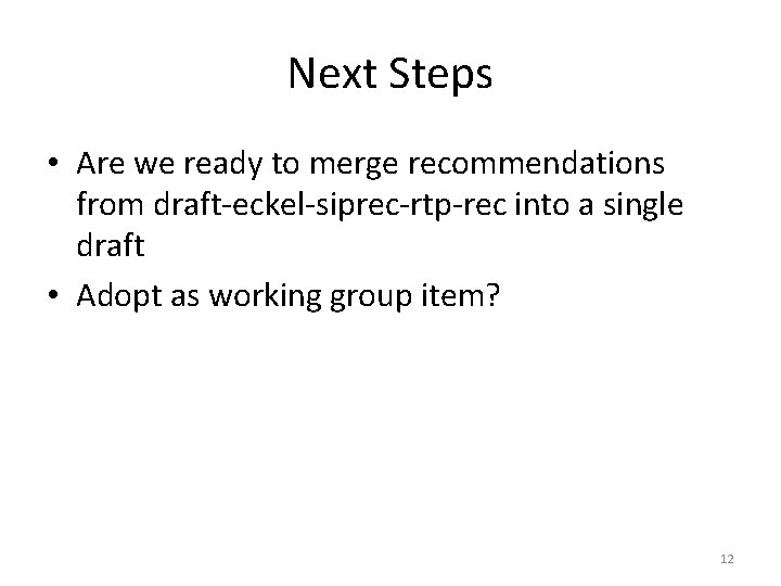 Next Steps • Are we ready to merge recommendations from draft-eckel-siprec-rtp-rec into a single