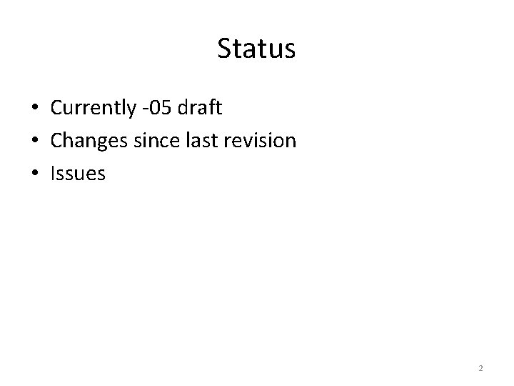 Status • Currently -05 draft • Changes since last revision • Issues 2 