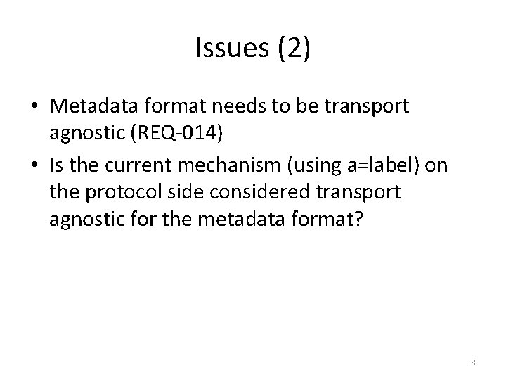 Issues (2) • Metadata format needs to be transport agnostic (REQ-014) • Is the