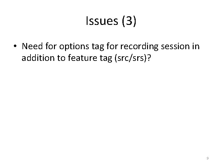 Issues (3) • Need for options tag for recording session in addition to feature