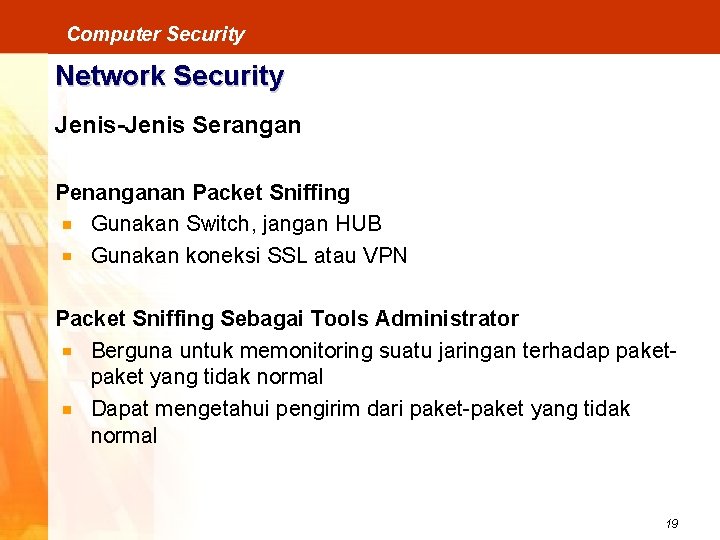Computer Security Network Security Jenis-Jenis Serangan Penanganan Packet Sniffing Gunakan Switch, jangan HUB Gunakan